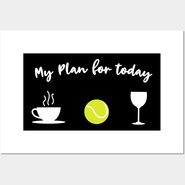 Coffee, Tennis & wine - My plan for today Wall Art by Shirtbubble